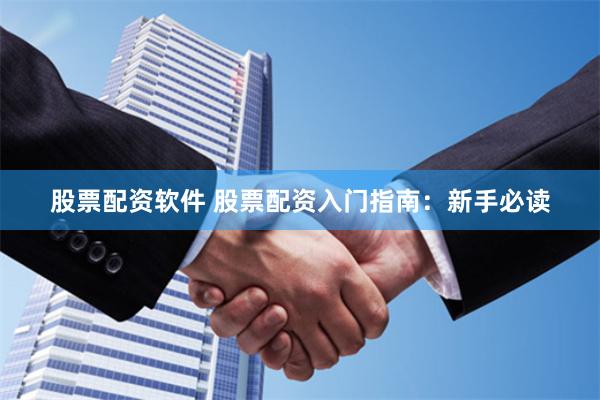 股票配资软件 股票配资入门指南：新手必读