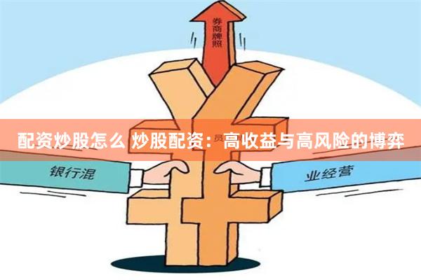配资炒股怎么 炒股配资：高收益与高风险的博弈