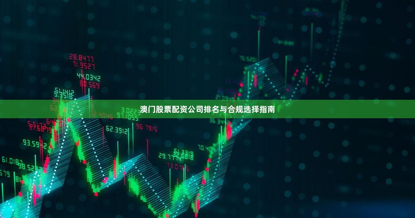 澳门股票配资公司排名与合规选择指南