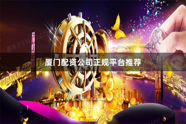 厦门配资公司正规平台推荐